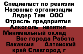 Специалист по ревизии › Название организации ­ Лидер Тим, ООО › Отрасль предприятия ­ Алкоголь, напитки › Минимальный оклад ­ 35 000 - Все города Работа » Вакансии   . Алтайский край,Славгород г.